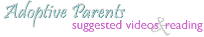 Adoptive Parents: suggested videos & reading